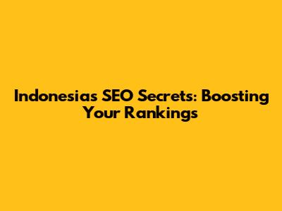 Indonesia's SEO Secrets: Boosting Your Rankings
