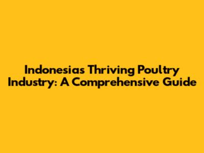 Indonesia's Thriving Poultry Industry: A Comprehensive Guide