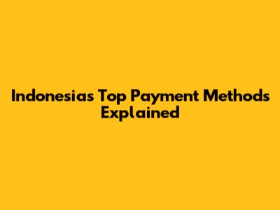Indonesia's Top Payment Methods Explained