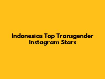 Indonesia's Top Transgender Instagram Stars