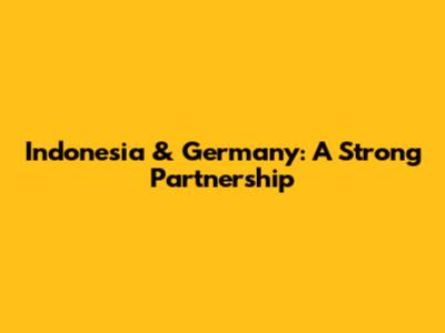 Indonesia & Germany: A Strong Partnership