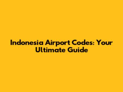 Indonesia Airport Codes: Your Ultimate Guide