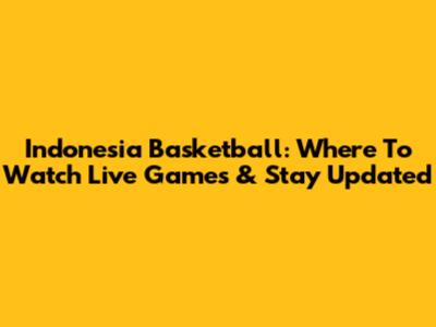 Indonesia Basketball: Where To Watch Live Games & Stay Updated