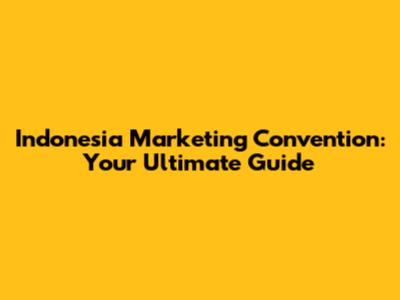 Indonesia Marketing Convention: Your Ultimate Guide