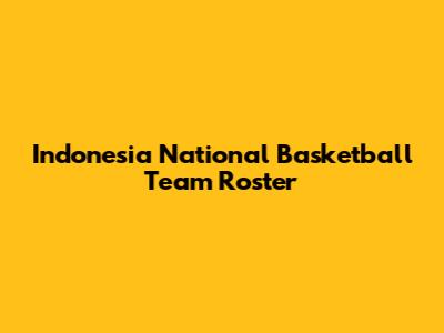 Indonesia National Basketball Team Roster