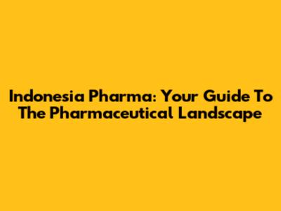 Indonesia Pharma: Your Guide To The Pharmaceutical Landscape