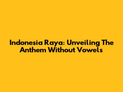Indonesia Raya: Unveiling The Anthem Without Vowels