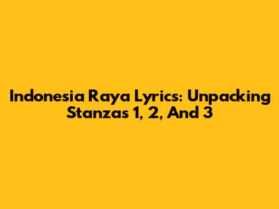 Indonesia Raya Lyrics: Unpacking Stanzas 1, 2, And 3