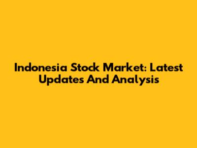 Indonesia Stock Market: Latest Updates And Analysis