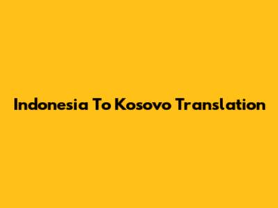 Indonesia To Kosovo Translation