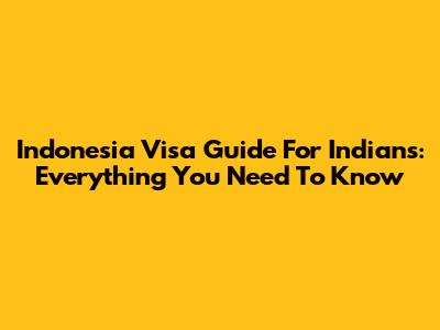 Indonesia Visa Guide For Indians: Everything You Need To Know