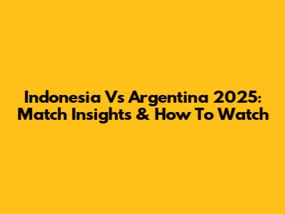 Indonesia Vs Argentina 2025: Match Insights & How To Watch