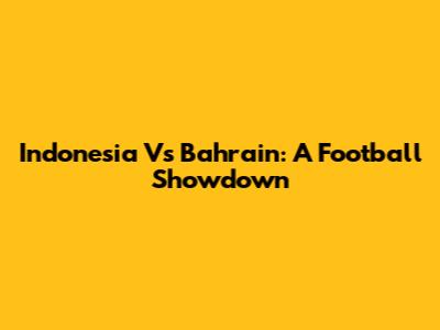 Indonesia Vs Bahrain: A Football Showdown