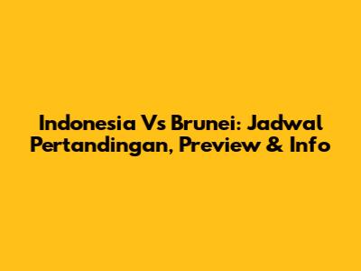 Indonesia Vs Brunei: Jadwal Pertandingan, Preview & Info