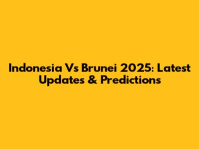 Indonesia Vs Brunei 2025: Latest Updates & Predictions