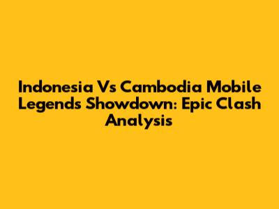 Indonesia Vs Cambodia Mobile Legends Showdown: Epic Clash Analysis