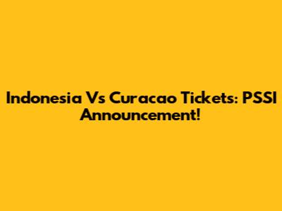 Indonesia Vs Curacao Tickets: PSSI Announcement!