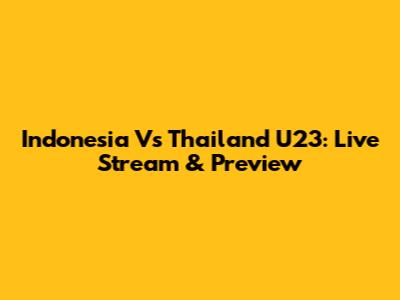 Indonesia Vs Thailand U23: Live Stream & Preview
