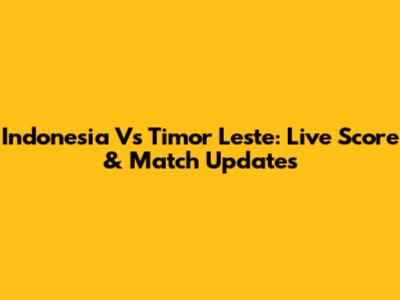 Indonesia Vs Timor Leste: Live Score & Match Updates