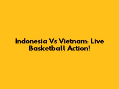 Indonesia Vs Vietnam: Live Basketball Action!