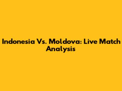 Indonesia Vs. Moldova: Live Match Analysis