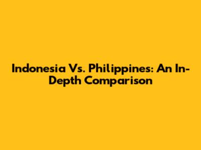Indonesia Vs. Philippines: An In-Depth Comparison