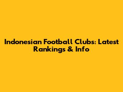 Indonesian Football Clubs: Latest Rankings & Info