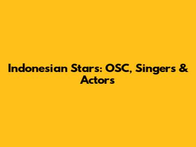 Indonesian Stars: OSC, Singers & Actors