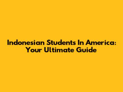 Indonesian Students In America: Your Ultimate Guide