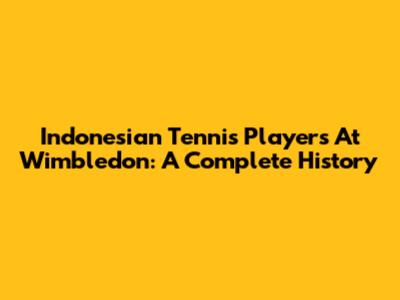 Indonesian Tennis Players At Wimbledon: A Complete History