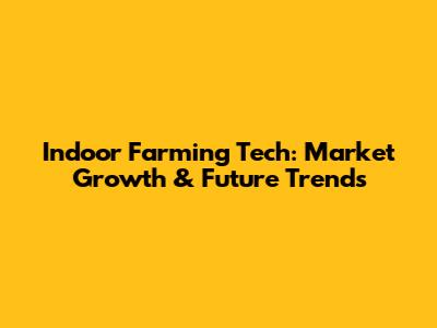 Indoor Farming Tech: Market Growth & Future Trends