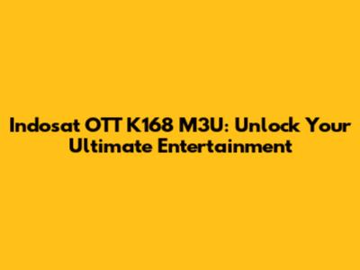 Indosat OTT K168 M3U: Unlock Your Ultimate Entertainment