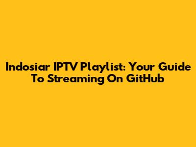 Indosiar IPTV Playlist: Your Guide To Streaming On GitHub