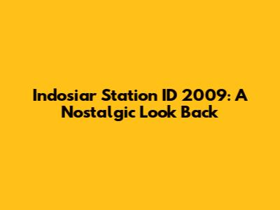 Indosiar Station ID 2009: A Nostalgic Look Back