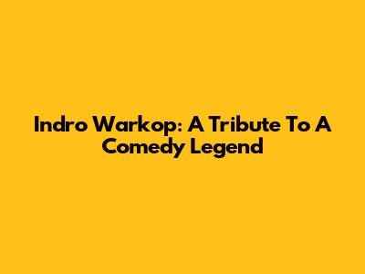 Indro Warkop: A Tribute To A Comedy Legend