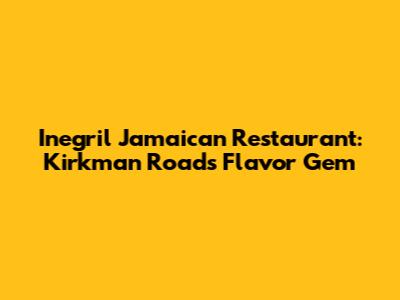 Inegril Jamaican Restaurant: Kirkman Road's Flavor Gem