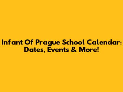 Infant Of Prague School Calendar: Dates, Events & More!