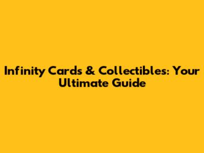 Infinity Cards & Collectibles: Your Ultimate Guide