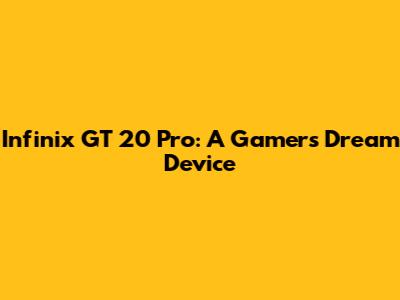 Infinix GT 20 Pro: A Gamer's Dream Device