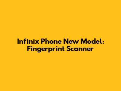 Infinix Phone New Model: Fingerprint Scanner