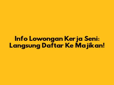 Info Lowongan Kerja Seni: Langsung Daftar Ke Majikan!