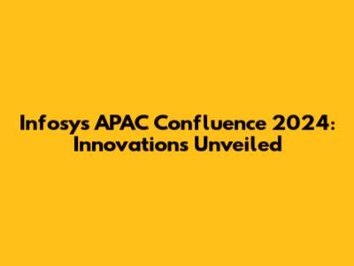 Infosys APAC Confluence 2024: Innovations Unveiled