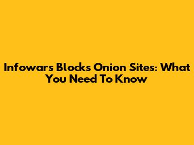 Infowars Blocks Onion Sites: What You Need To Know