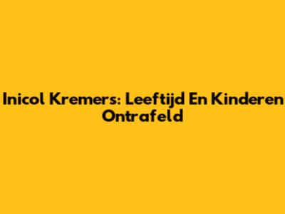 Inicol Kremers: Leeftijd En Kinderen Ontrafeld