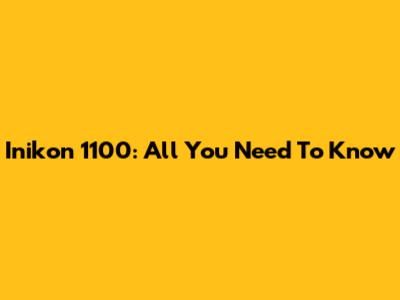Inikon 1100: All You Need To Know
