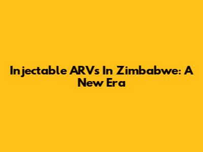 Injectable ARVs In Zimbabwe: A New Era