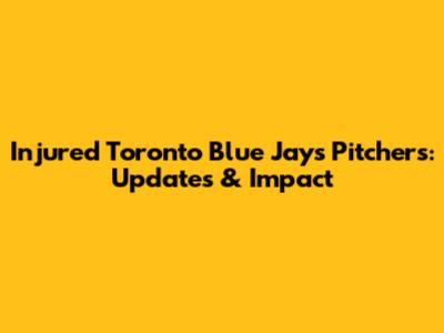 Injured Toronto Blue Jays Pitchers: Updates & Impact