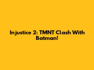 Injustice 2: TMNT Clash With Batman!