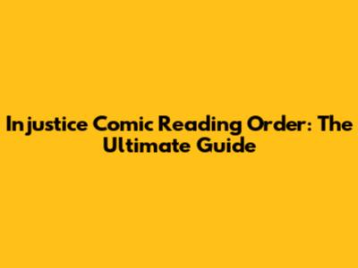 Injustice Comic Reading Order: The Ultimate Guide
