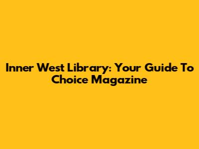 Inner West Library: Your Guide To Choice Magazine